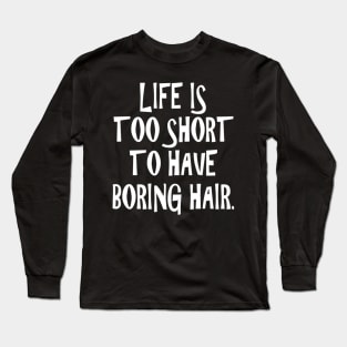 Life is too short to have a boring hair Long Sleeve T-Shirt